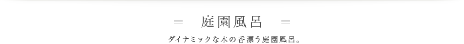 庭園風呂 | ダイナミックな木の香漂う庭園風呂