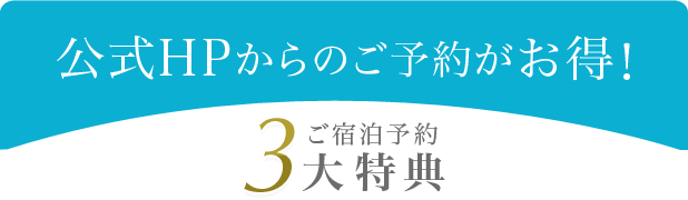 公式HPからのご予約がお得！ご宿泊予約3大特典